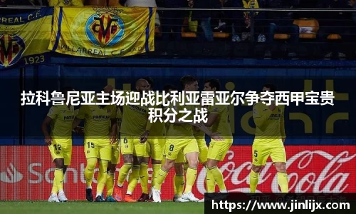 拉科鲁尼亚主场迎战比利亚雷亚尔争夺西甲宝贵积分之战