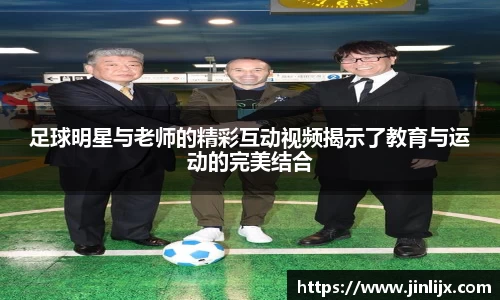 足球明星与老师的精彩互动视频揭示了教育与运动的完美结合